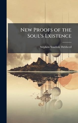 New Proofs of the Soul's Existence  by Stephen Southric Hebberd at Abbey's Bookshop, 