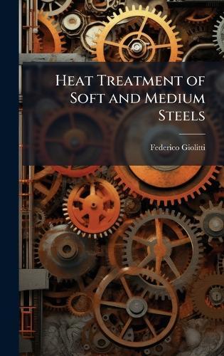 Heat Treatment of Soft and Medium Steels  by Federico Giolitti at Abbey's Bookshop, 