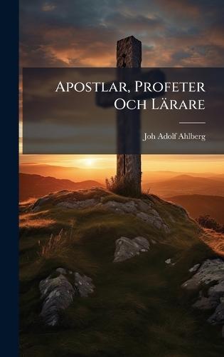 Apostlar, Profeter Och Lärare  by Joh Adolf Ahlberg at Abbey's Bookshop, 