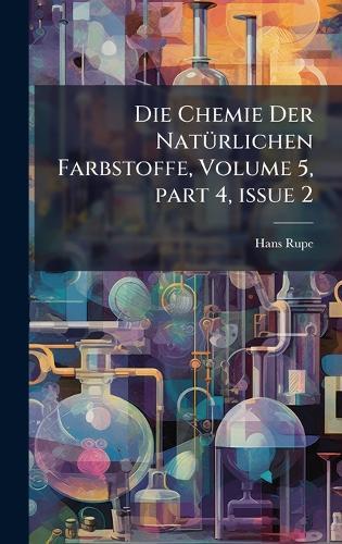 Die Chemie Der NatÃ1/4rlichen Farbstoffe, Volume 5, part 4, issue 2  by Hans Rupe at Abbey's Bookshop, 