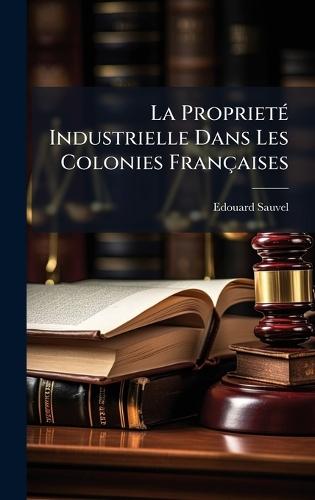 La ProprietÃ(c) Industrielle Dans Les Colonies Françaises  by Edouard Sauvel at Abbey's Bookshop, 