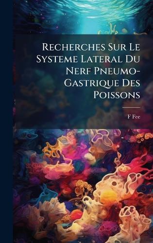 Recherches Sur Le Systeme Lateral Du Nerf Pneumo-Gastrique Des Poissons  by F Fee at Abbey's Bookshop, 
