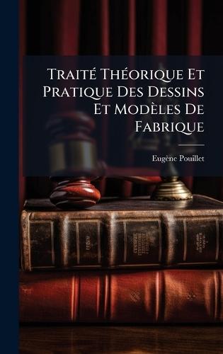 TraitÃ(c) ThÃ(c)orique Et Pratique Des Dessins Et Modèles De Fabrique  by Eugène Pouillet at Abbey's Bookshop, 