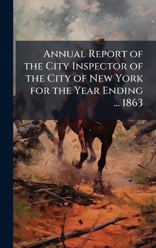Annual Report of the City Inspector of the City of New York for the Year Ending ... 1863  at Abbey's Bookshop, 