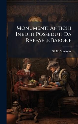 Monumenti Antichi Inediti Posseduti Da Raffaele Barone  by Giulio Minervini at Abbey's Bookshop, 