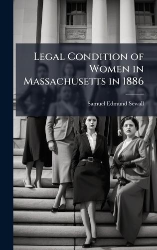 Legal Condition of Women in Massachusetts in 1886  by Samuel Edmund Sewall at Abbey's Bookshop, 