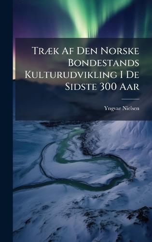 TrÃ]k Af Den Norske Bondestands Kulturudvikling I De Sidste 300 Aar  by Yngvar Nielsen at Abbey's Bookshop, 