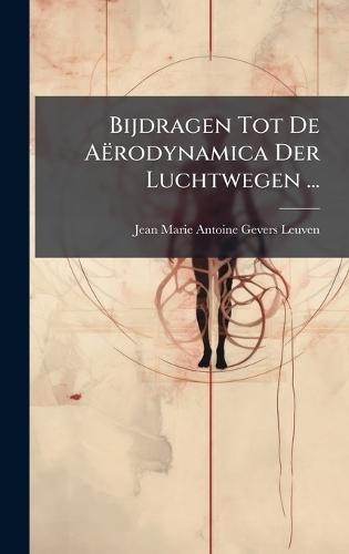 Bijdragen Tot De Aërodynamica Der Luchtwegen ...  by Jean Marie Antoine Gevers Leuven at Abbey's Bookshop, 