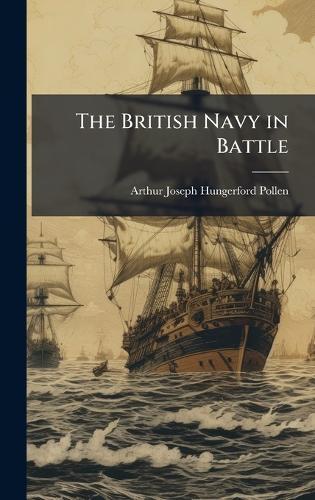 The British Navy in Battle  by Arthur Joseph Hungerford Pollen at Abbey's Bookshop, 