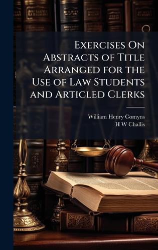 Exercises On Abstracts of Title Arranged for the Use of Law Students and Articled Clerks  by William Henry Comyns at Abbey's Bookshop, 