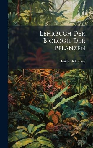 Lehrbuch Der Biologie Der Pflanzen  by Friedrich Ludwig at Abbey's Bookshop, 