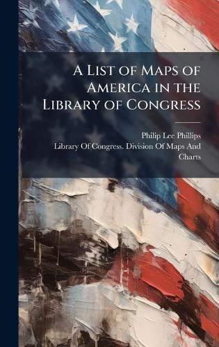 A List of Maps of America in the Library of Congress  by Philip Lee Phillips at Abbey's Bookshop, 