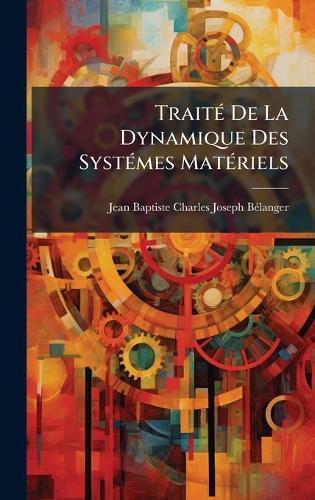 TraitÃ(c) De La Dynamique Des SystÃ(c)mes MatÃ(c)riels  by Jean-Baptiste-Charles-Josep Bã(c)Langer at Abbey's Bookshop, 