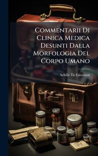 Commentarii Di Clinica Medica Desunti Dalla Morfologia Del Corpo Umano  by Achille De Giovanni at Abbey's Bookshop, 