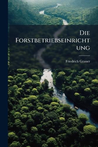 Die Forstbetriebseinrichtung  by Friedrich Graner at Abbey's Bookshop, 