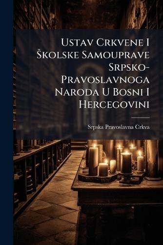 Ustav Crkvene I Å kolske Samouprave Srpsko-Pravoslavnoga Naroda U Bosni I Hercegovini  by Srpska Pravoslavna Crkva at Abbey's Bookshop, 