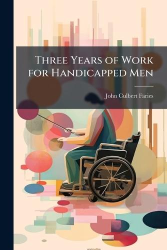 Three Years of Work for Handicapped Men  by John Culbert Faries at Abbey's Bookshop, 