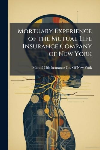 Mortuary Experience of the Mutual Life Insurance Company of New York  by Mutual Life Insurance Co of New York at Abbey's Bookshop, 