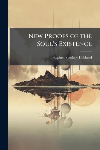 New Proofs of the Soul's Existence  by Stephen Southric Hebberd at Abbey's Bookshop, 