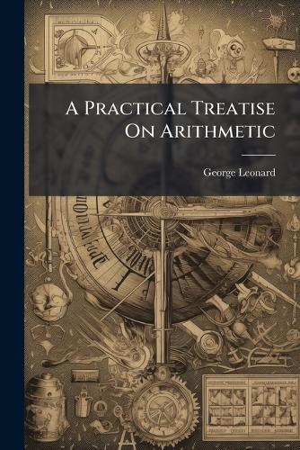 A Practical Treatise On Arithmetic  by George Leonard at Abbey's Bookshop, 