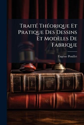 TraitÃ(c) ThÃ(c)orique Et Pratique Des Dessins Et Modèles De Fabrique  by Eugène Pouillet at Abbey's Bookshop, 