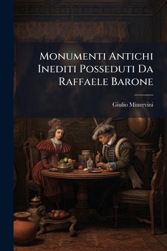 Monumenti Antichi Inediti Posseduti Da Raffaele Barone  by Giulio Minervini at Abbey's Bookshop, 