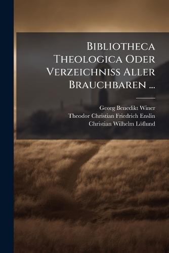 Bibliotheca Theologica Oder Verzeichniss Aller Brauchbaren ...  by Georg Benedikt Winer at Abbey's Bookshop, 