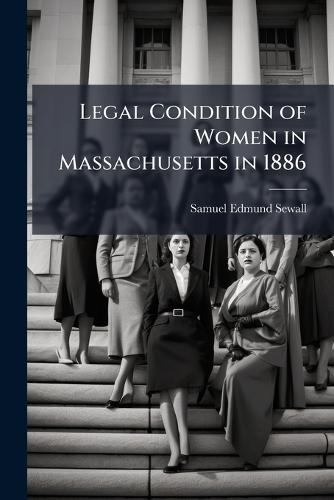 Legal Condition of Women in Massachusetts in 1886  by Samuel Edmund Sewall at Abbey's Bookshop, 