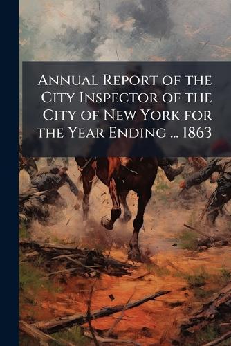 Annual Report of the City Inspector of the City of New York for the Year Ending ... 1863  at Abbey's Bookshop, 