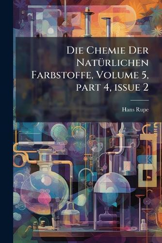 Die Chemie Der NatÃ1/4rlichen Farbstoffe, Volume 5, part 4, issue 2  by Hans Rupe at Abbey's Bookshop, 