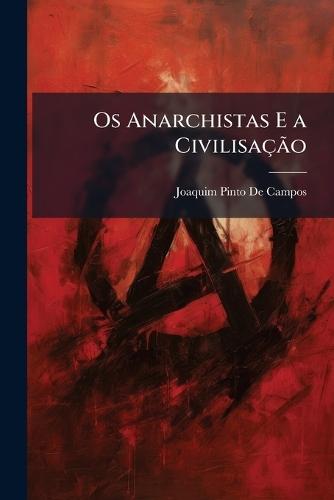 Os Anarchistas E a CivilisaçÃ£o  by Joaquim Pinto De Campos at Abbey's Bookshop, 