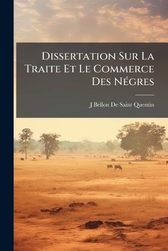 Dissertation Sur La Traite Et Le Commerce Des NÃ(c)gres  by J Bellon De Saint-Quentin at Abbey's Bookshop, 