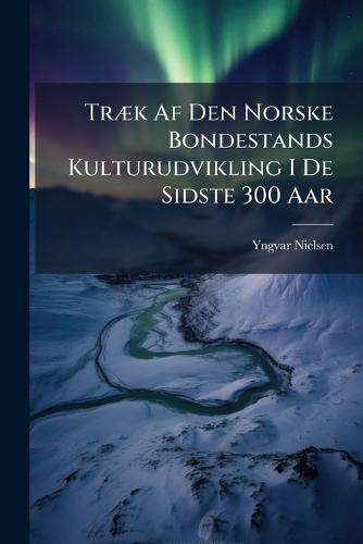 TrÃ]k Af Den Norske Bondestands Kulturudvikling I De Sidste 300 Aar  by Yngvar Nielsen at Abbey's Bookshop, 