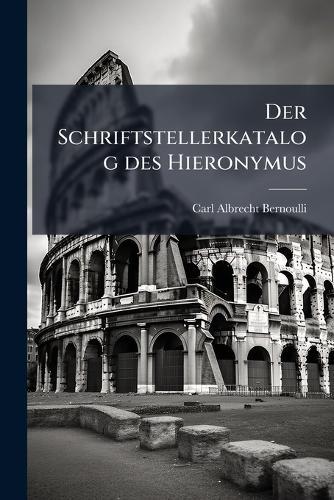 Der Schriftstellerkatalog des Hieronymus  by Carl Albrecht Bernoulli at Abbey's Bookshop, 