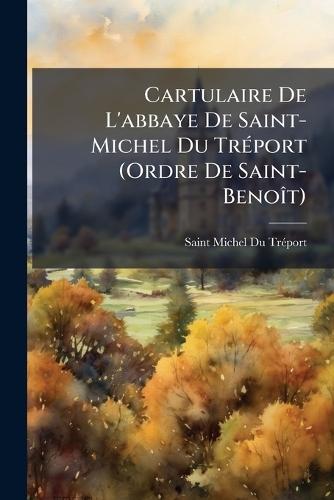 Cartulaire De L'abbaye De Saint-Michel Du TrÃ(c)port (Ordre De Saint-BenoÃ(R)t)  by Saint-Michel Du Trã(c)Port at Abbey's Bookshop, 