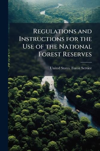 Regulations and Instructions for the Use of the National Forest Reserves  by United States Forest Service at Abbey's Bookshop, 
