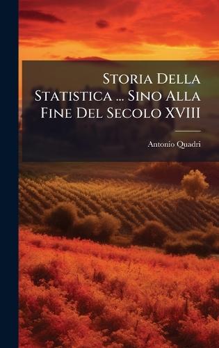 Storia Della Statistica ... Sino Alla Fine Del Secolo XVIII  by Antonio Quadri at Abbey's Bookshop, 
