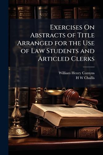 Exercises On Abstracts of Title Arranged for the Use of Law Students and Articled Clerks  by William Henry Comyns at Abbey's Bookshop, 