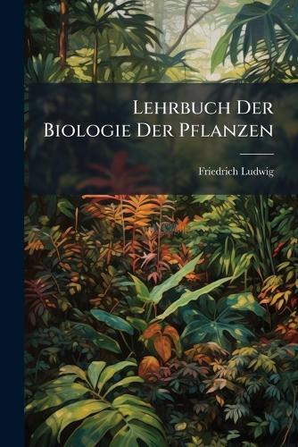 Lehrbuch Der Biologie Der Pflanzen  by Friedrich Ludwig at Abbey's Bookshop, 