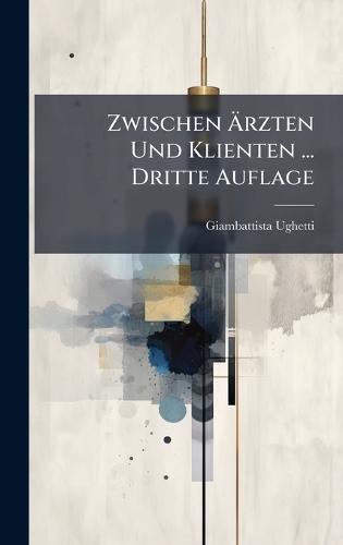Zwischen Ã&#132;rzten Und Klienten ... Dritte Auflage  by Giambattista Ughetti at Abbey's Bookshop, 