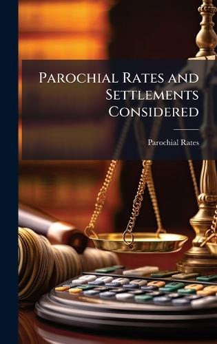Parochial Rates and Settlements Considered  by Parochial Rates at Abbey's Bookshop, 