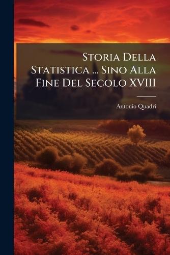 Storia Della Statistica ... Sino Alla Fine Del Secolo XVIII  by Antonio Quadri at Abbey's Bookshop, 