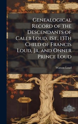 Genealogical Record of the Descendants of Caleb Loud, 1St., 13Th Child of Francis Loud, Jr. and Onner Prince Loud  by Watson Loud at Abbey's Bookshop, 