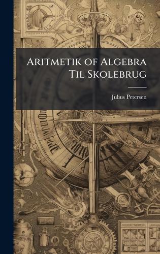 Aritmetik of Algebra Til Skolebrug  by Julius Petersen at Abbey's Bookshop, 