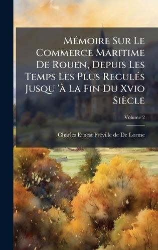 MÃ(c)moire Sur Le Commerce Maritime De Rouen, Depuis Les Temps Les Plus ReculÃ(c)s Jusqu 'Ã La Fin Du Xvio Siècle  by Charles] Ernest Frã(c)Ville [D de Lorme at Abbey's Bookshop, 