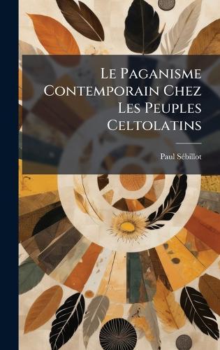 Le Paganisme Contemporain Chez Les Peuples Celtolatins  by Paul Sã(c)Billot at Abbey's Bookshop, 