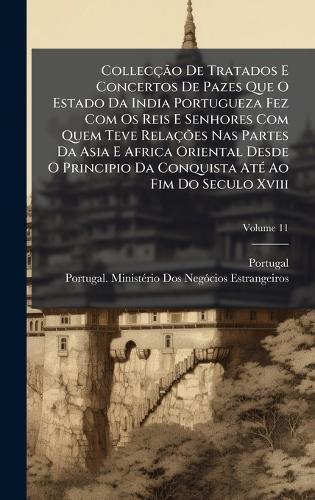 CollecçÃ£o De Tratados E Concertos De Pazes Que O Estado Da India Portugueza Fez Com Os Reis E Senhores Com Quem Teve RelaçÃµes Nas Partes Da Asia E Africa Oriental Desde O Principio Da Conquista AtÃ(c) Ao Fim Do Seculo Xviii  by Portugal at Abbey's Bookshop, 