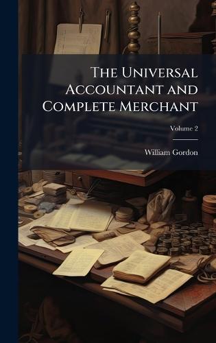 The Universal Accountant and Complete Merchant  by William Gordon at Abbey's Bookshop, 