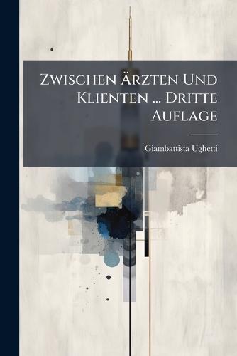 Zwischen Ã&#132;rzten Und Klienten ... Dritte Auflage  by Giambattista Ughetti at Abbey's Bookshop, 