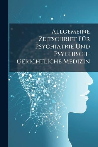 Allgemeine Zeitschrift FÃ1/4r Psychiatrie Und Psychisch-Gerichtliche Medizin  at Abbey's Bookshop, 